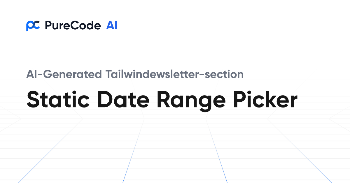 Build Great Tailwindewsletter section Static date range picker ...